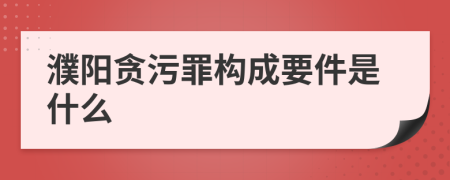 濮阳贪污罪构成要件是什么