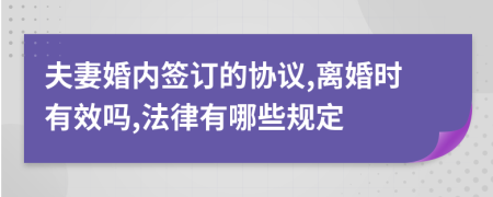 夫妻婚内签订的协议,离婚时有效吗,法律有哪些规定