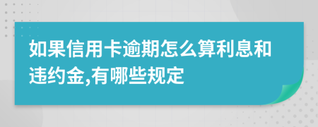 如果信用卡逾期怎么算利息和违约金,有哪些规定