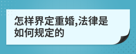 怎样界定重婚,法律是如何规定的