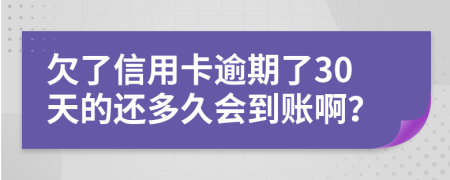 欠了信用卡逾期了30天的还多久会到账啊？
