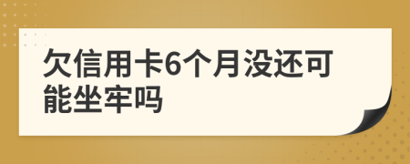 欠信用卡6个月没还可能坐牢吗