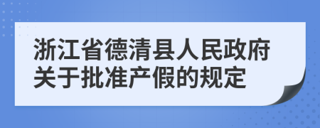 浙江省德清县人民政府关于批准产假的规定