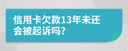 信用卡欠款13年未还会被起诉吗？