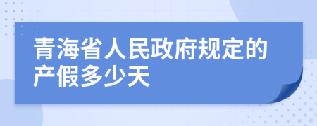 青海省人民政府规定的产假多少天