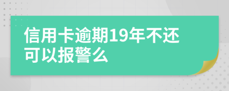 信用卡逾期19年不还可以报警么