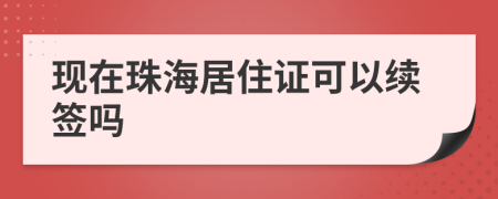 现在珠海居住证可以续签吗