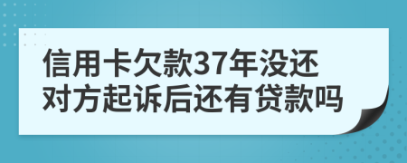 信用卡欠款37年没还对方起诉后还有贷款吗