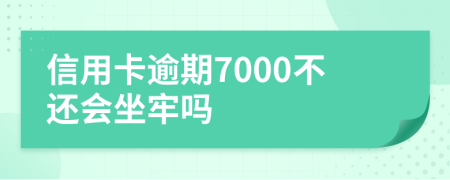 信用卡逾期7000不还会坐牢吗