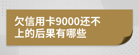 欠信用卡9000还不上的后果有哪些