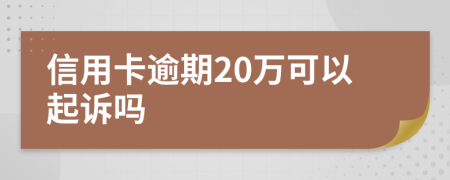 信用卡逾期20万可以起诉吗