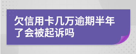 欠信用卡几万逾期半年了会被起诉吗