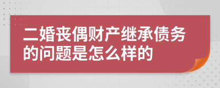 二婚丧偶财产继承债务的问题是怎么样的