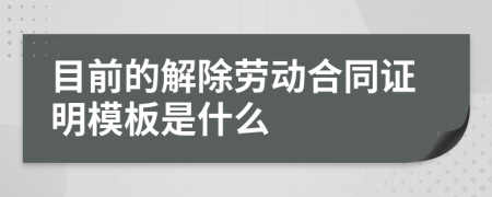 目前的解除劳动合同证明模板是什么