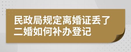 民政局规定离婚证丢了二婚如何补办登记