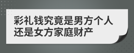 彩礼钱究竟是男方个人还是女方家庭财产
