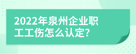 2022年泉州企业职工工伤怎么认定？