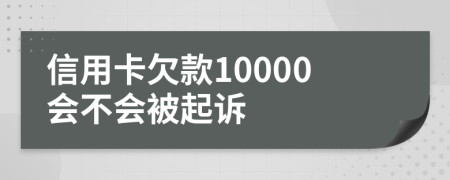信用卡欠款10000会不会被起诉