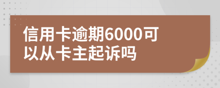 信用卡逾期6000可以从卡主起诉吗