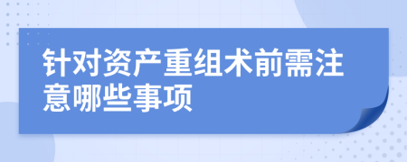 针对资产重组术前需注意哪些事项