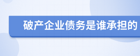 破产企业债务是谁承担的