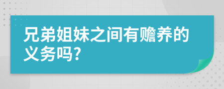 兄弟姐妹之间有赡养的义务吗?
