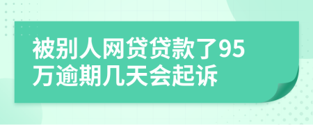 被别人网贷贷款了95万逾期几天会起诉