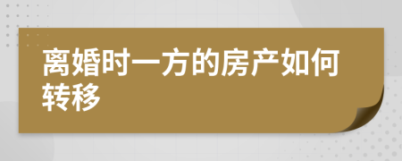离婚时一方的房产如何转移