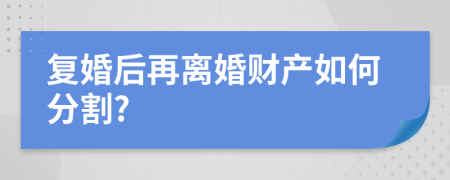 复婚后再离婚财产如何分割?