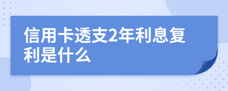 信用卡透支2年利息复利是什么