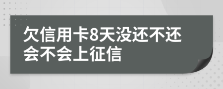 欠信用卡8天没还不还会不会上征信