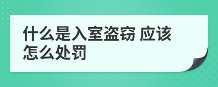 什么是入室盗窃 应该怎么处罚