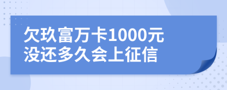 欠玖富万卡1000元没还多久会上征信