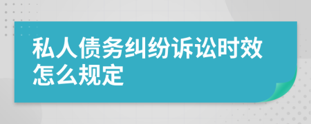 私人债务纠纷诉讼时效怎么规定