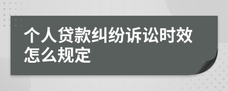 个人贷款纠纷诉讼时效怎么规定