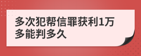 多次犯帮信罪获利1万多能判多久