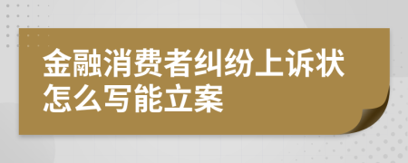 金融消费者纠纷上诉状怎么写能立案