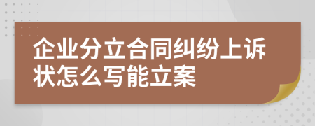 企业分立合同纠纷上诉状怎么写能立案