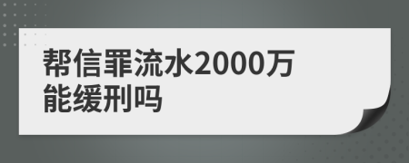 帮信罪流水2000万能缓刑吗