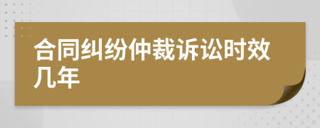 合同纠纷仲裁诉讼时效几年