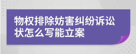 物权排除妨害纠纷诉讼状怎么写能立案