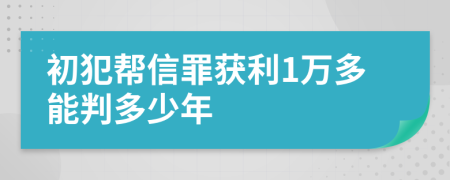 初犯帮信罪获利1万多能判多少年