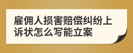 雇佣人损害赔偿纠纷上诉状怎么写能立案