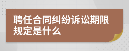 聘任合同纠纷诉讼期限规定是什么