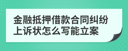 金融抵押借款合同纠纷上诉状怎么写能立案