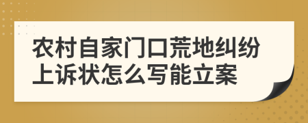 农村自家门口荒地纠纷上诉状怎么写能立案