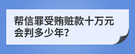 帮信罪受贿赃款十万元会判多少年？