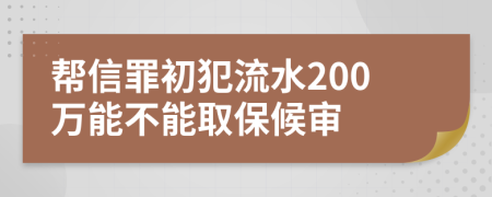 帮信罪初犯流水200万能不能取保候审