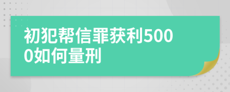 初犯帮信罪获利5000如何量刑