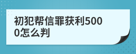 初犯帮信罪获利5000怎么判